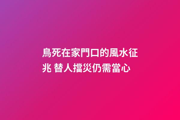鳥死在家門口的風水征兆 替人擋災仍需當心